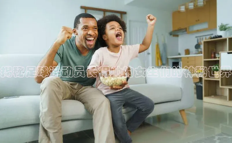 qm球盟会猫眼揭秘足球运动员长得帅的女生们的神秘世界