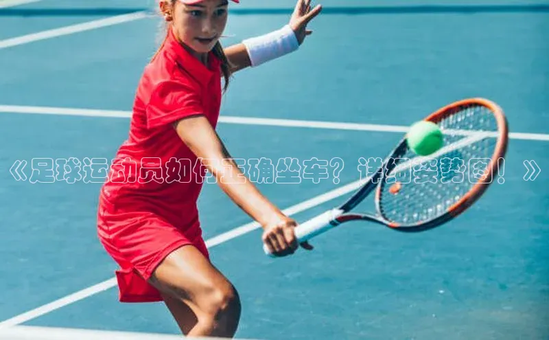 球盟会app官方下载百度游戏开放平台《足球运动员如何正确坐车？详细姿势图！》