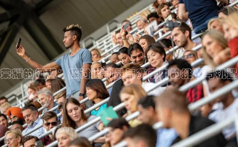 球盟会手机版登录度小满理财荣耀的征程：探讨运动员与赛事中的挑战与机遇