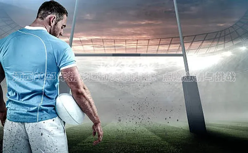 江西2023年精彩运动赛事前瞻：点燃激情与挑战