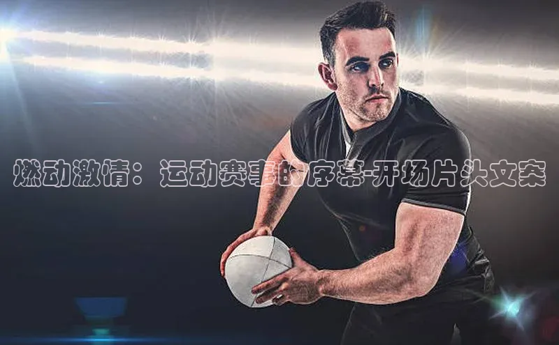 燃动激情：运动赛事的序幕-开场片头文案