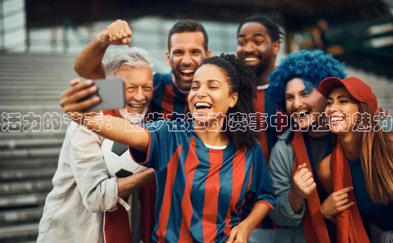 活力的节奏：跑步在运动赛事中的独特魅力