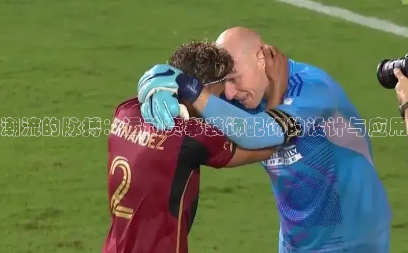 潮流的脉搏：运动赛事装饰配饰的设计与应用