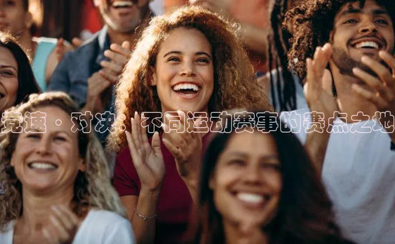 竞速·对决：不同运动赛事的赛点之地