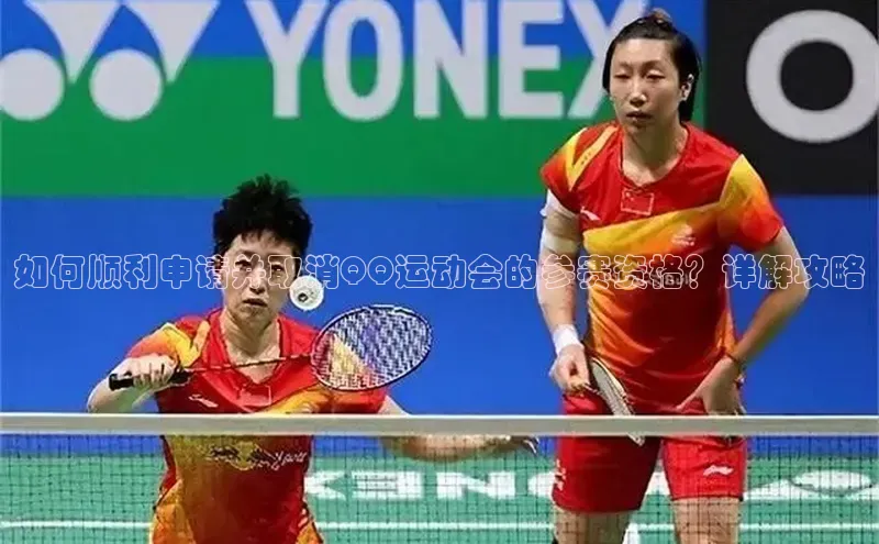 如何顺利申请并取消QQ运动会的参赛资格？详解攻略