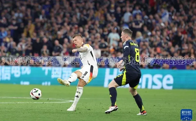 ：探讨运动赛事规则的特点及其对竞技水平的影响