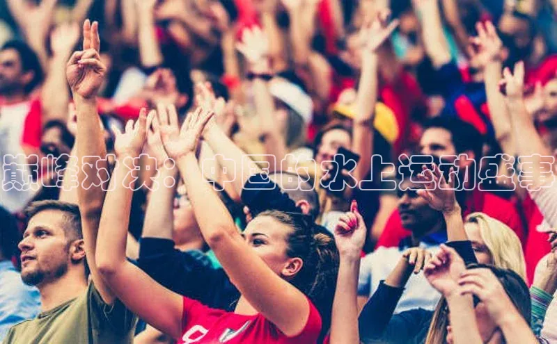 巅峰对决：中国的水上运动盛事