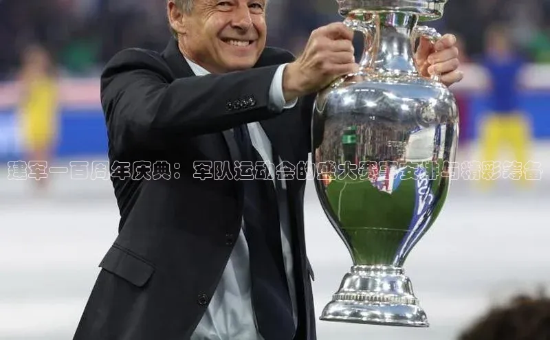 建军一百周年庆典：军队运动会的盛大赛事安排与精彩筹备