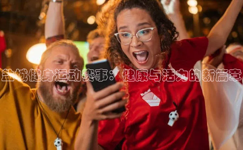 盐城健身运动赛事：健康与活力的新篇章